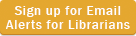 Sign up for Email Alerts for Librarians