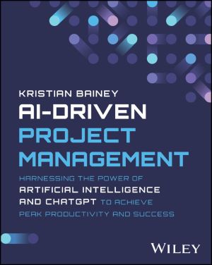 eBook - AI-Driven Project Management : Harnessing the Power of Artificial Intelligence and ChatGPT to Achieve Peak Productivity and Succe