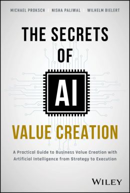 eBook - The Secrets of AI Value Creation : A Practical Guide to Business Value Creation with Artificial Intelligence from Strategy to Executi