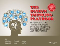 The Design Thinking Playbook: Mindful Digital Transformation of Teams, Products, Services, Business and Ecosystems